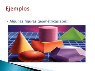 Algunas figuras geométricas son: