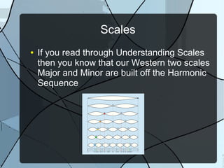 Scales
● If you read through Understanding Scales
then you know that our Western two scales
Major and Minor are built off ...