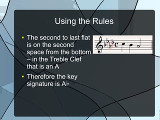Using the Rules
● The second to last flat
is on the second
space from the bottom
– in the Treble Clef
that is an A
● There...