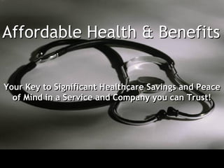 Affordable Health & Benefits


Your Key to Significant Healthcare Savings and Peace
  of Mind in a Service and Company you can Trust!
 