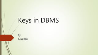 Keys in DBMS
By:
Ankit Rai
 