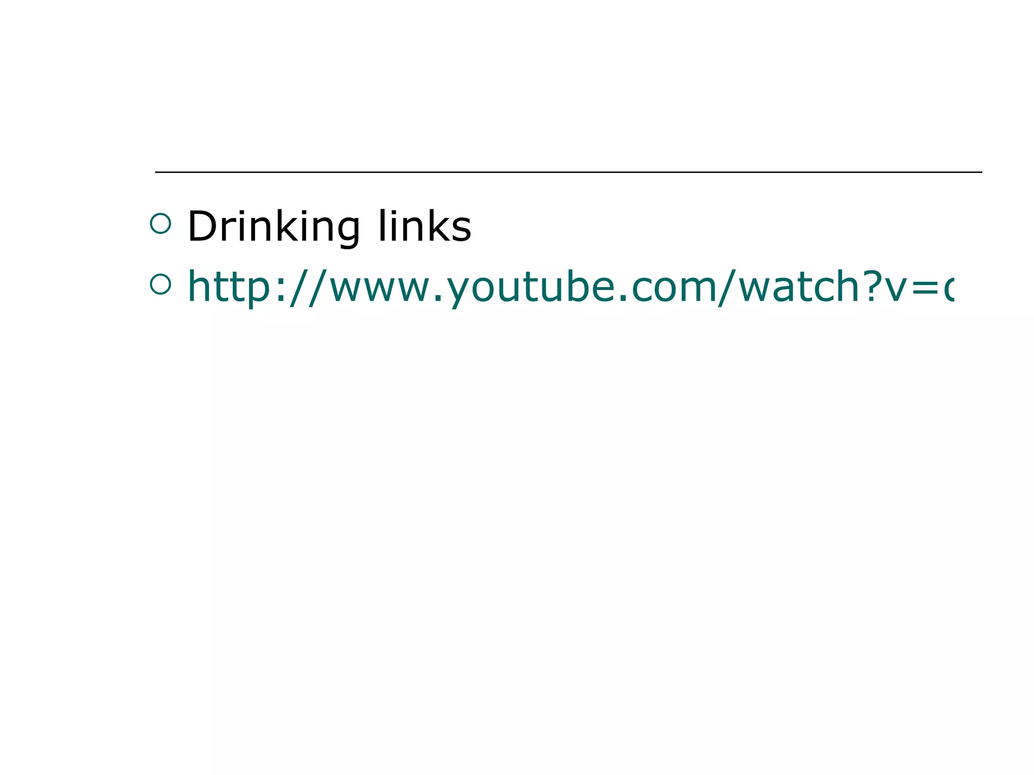 Drinking links  http://www.youtube.com/watch?v=dYNxTR9zpTU&feature=related 