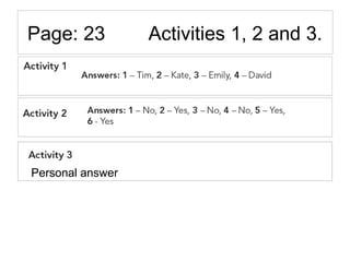 Page: 23 Activities 1, 2 and 3.
Personal answerPersonal answer
 
