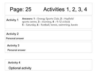 Page: 25 Activities 1, 2, 3, 4
Personal answer
Optional activity
Personal answer
 