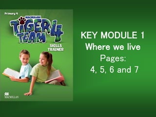 KEY MODULE 1
Where we live
Pages:
4, 5, 6 and 7
 