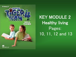 KEY MODULE 2
Healthy living
Pages:
10, 11, 12 and 13
 