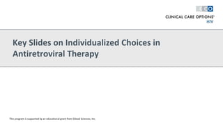 Key Slides on Individualized Choices in
Antiretroviral Therapy
This program is supported by an educational grant from Gilead Sciences, Inc.
 