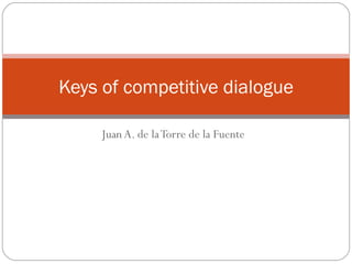 Juan A. de la Torre de la Fuente Keys of competitive dialogue 