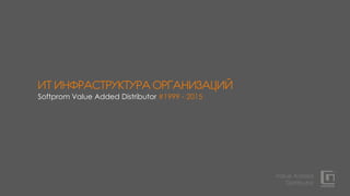 Value Added
Distributor
ИТ ИНФРАСТРУКТУРА ОРГАНИЗАЦИЙ
Softprom Value Added Distributor #1999 - 2015
 