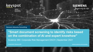 "Smart document screening to identify risks based
on the combination of AI and expert knowhow"
ScaleUp 360: Corporate Risk Management DACH | September 2021
Unrestricted © Siemens 2021 siemens-advanta.com/consulting
 
