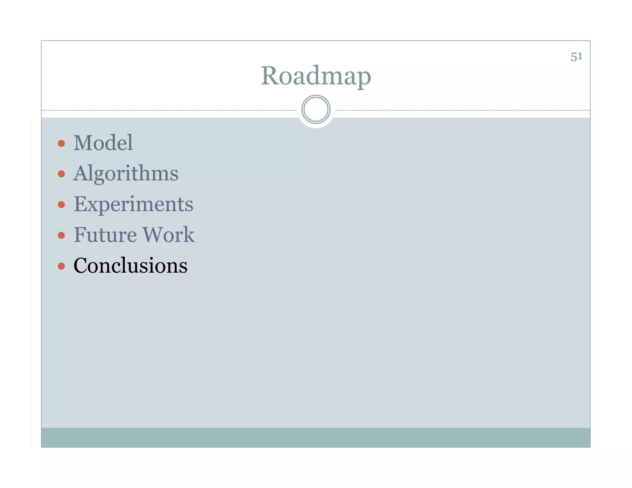 51
                 Roadmap

  Model
  Algorithms
  Experiments
  Future Work
  Conclusions
 