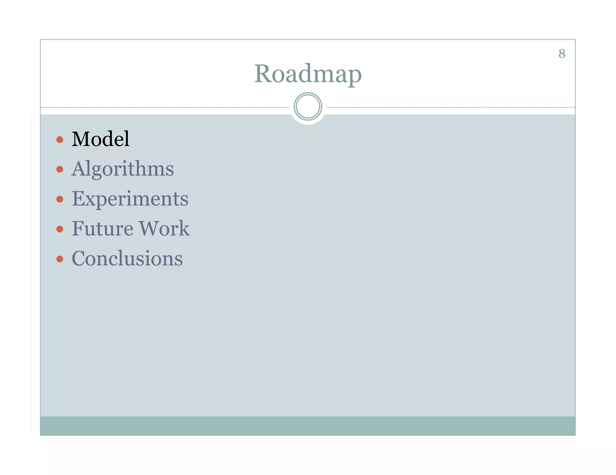 8
                 Roadmap

  Model
  Algorithms
  Experiments
  Future Work
  Conclusions
 