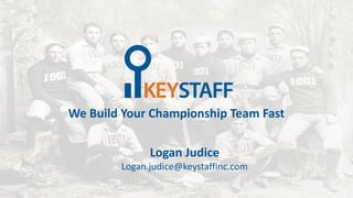 PAGE
We Build Your Championship Team Fast
Logan Judice
Logan.judice@keystaffinc.com
 