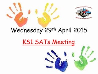 Wednesday 29th April 2015
KS1 SATs Meeting
 