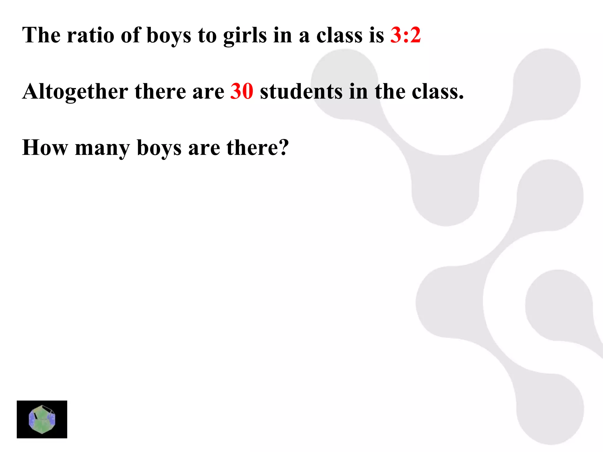 The ratio of boys to girls in a class is 3:2

Altogether there are 30 students in the class.

How many boys are there?
 