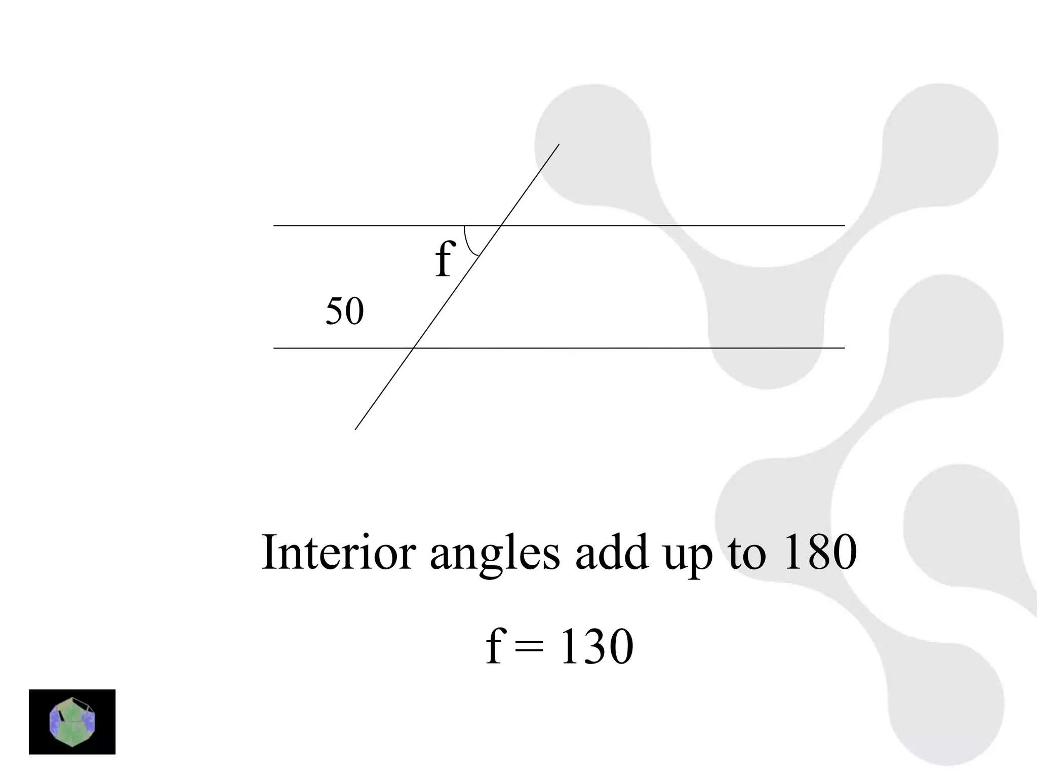 f
   50




Interior angles add up to 180
            f = 130
 