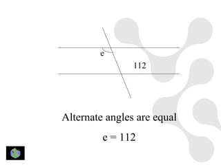 e
                112




Alternate angles are equal
         e = 112
 