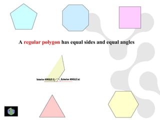 A regular polygon has equal sides and equal angles
 