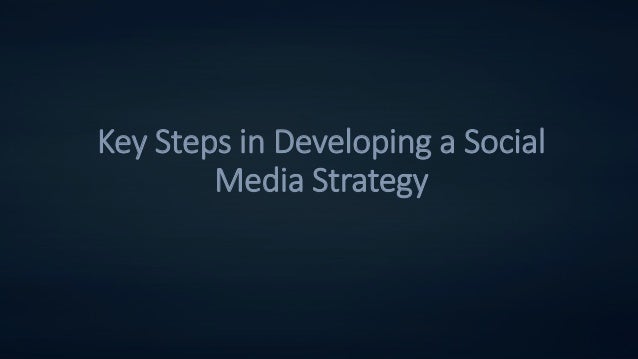 Key Steps in Developing a Social
Media Strategy
 