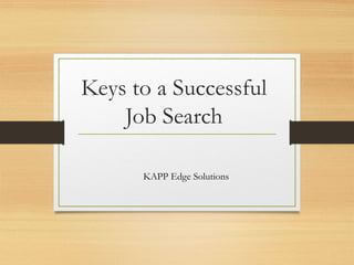 Keys to a Successful
Job Search
KAPP Edge Solutions
 