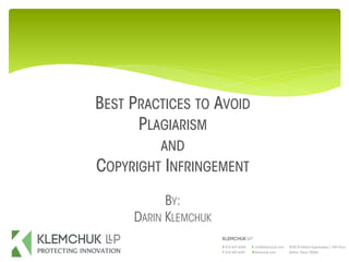 BEST PRACTICES TO AVOID
PLAGIARISM
AND
COPYRIGHT INFRINGEMENT
BY:
DARIN KLEMCHUK
 