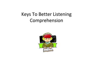 Keys To Better Listening
   Comprehension
 
