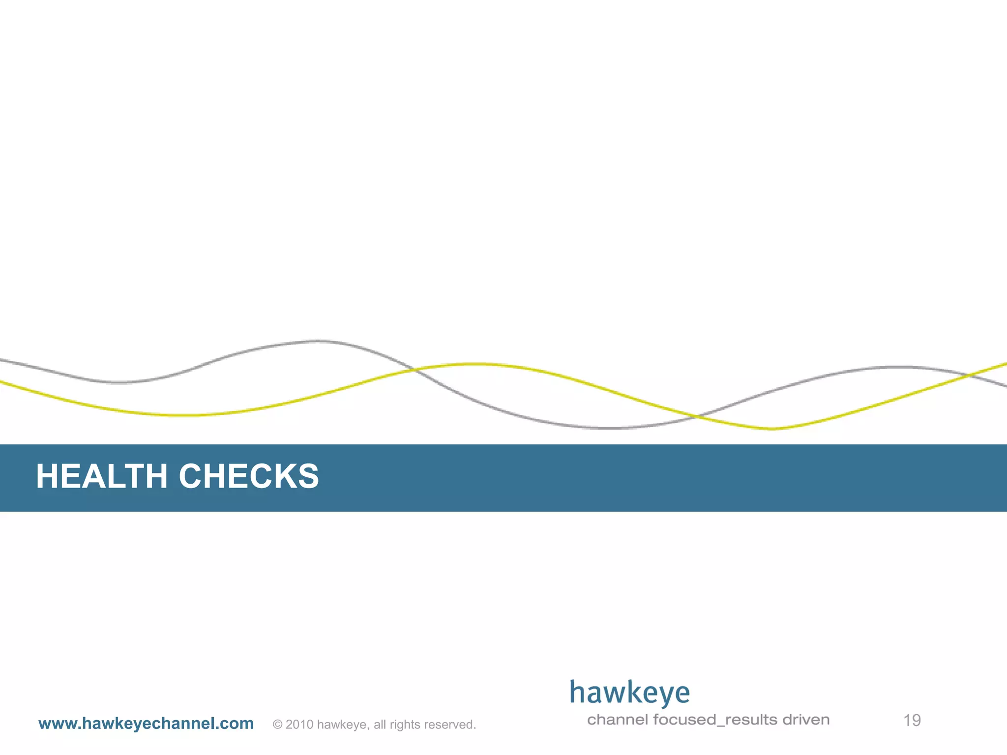 HEALTH CHECKS




www.hawkeyechannel.com   © 2010 hawkeye, all rights reserved.   19
 