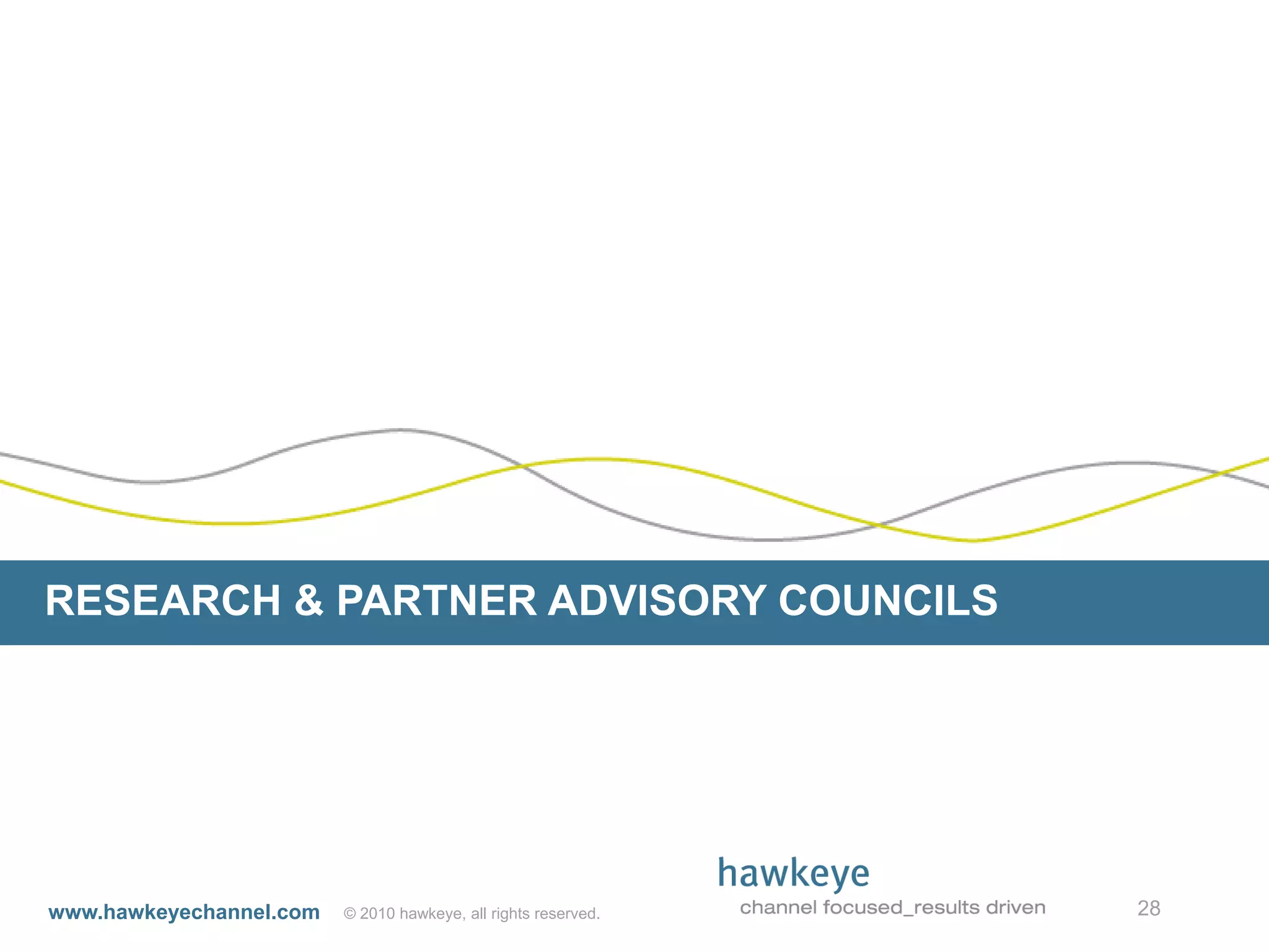 RESEARCH & PARTNER ADVISORY COUNCILS




www.hawkeyechannel.com   © 2010 hawkeye, all rights reserved.   28
 