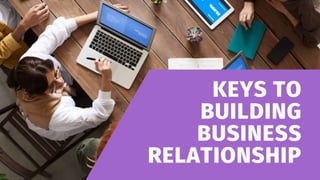 KEYS TO
BUILDING
BUSINESS
RELATIONSHIP
 