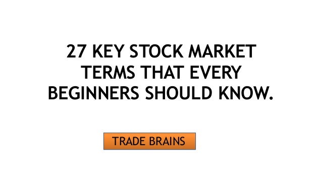 27 KEY STOCK MARKET
TERMS THAT EVERY
BEGINNERS SHOULD KNOW.
TRADE BRAINS
 