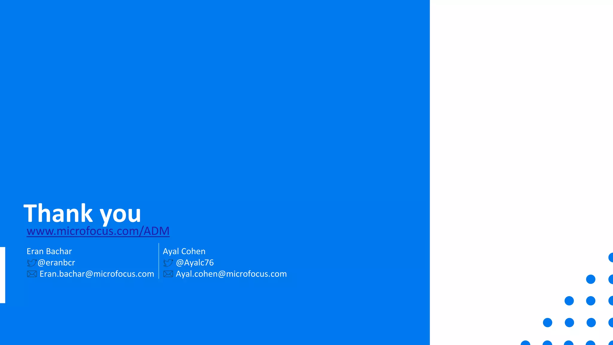 Thank youwww.microfocus.com/ADM
Ayal Cohen
@Ayalc76
Ayal.cohen@microfocus.com
Eran Bachar
@eranbcr
Eran.bachar@microfocus.com
 