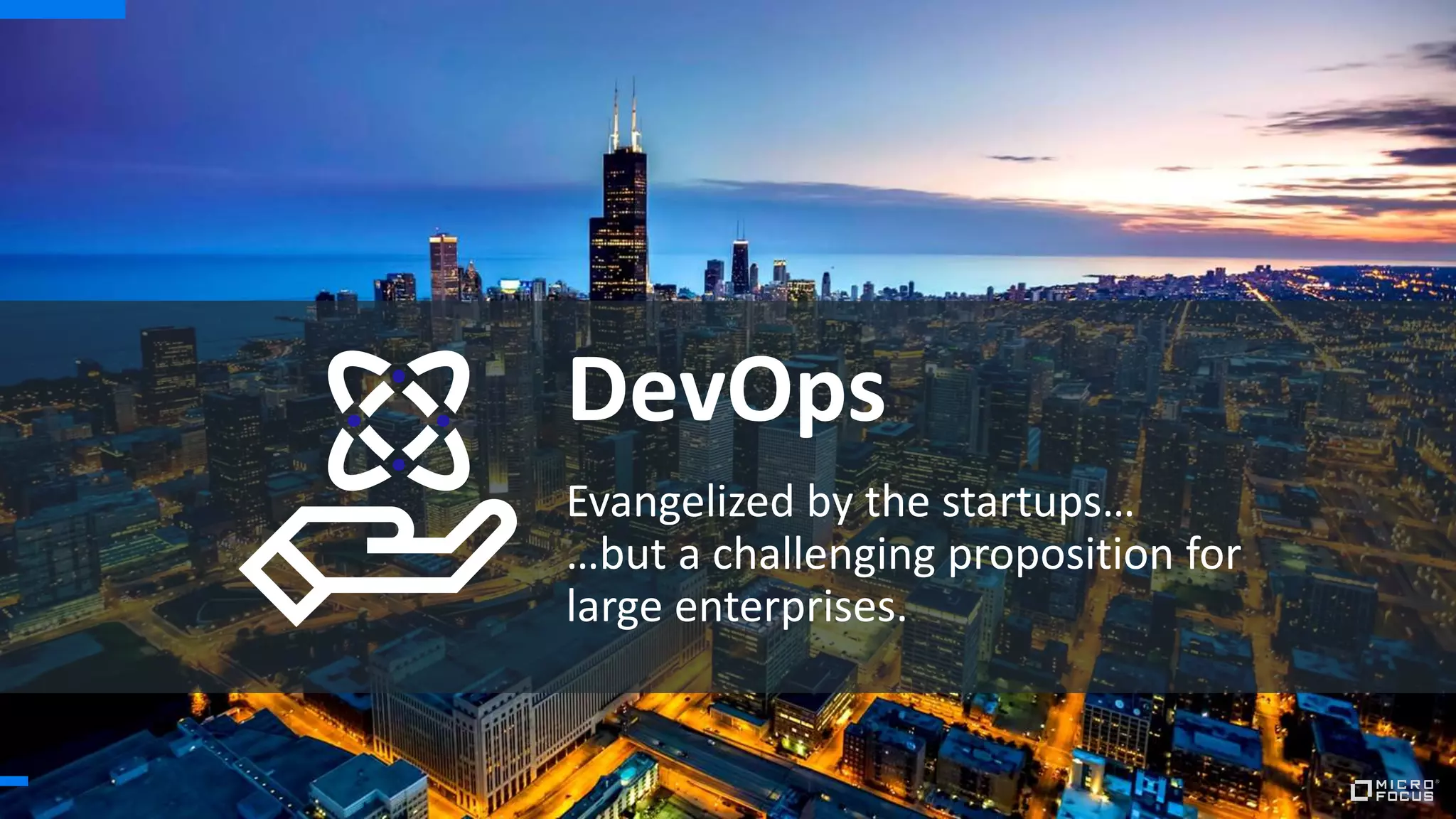Evangelized by the startups…
…but a challenging proposition for
large enterprises.
DevOps
 