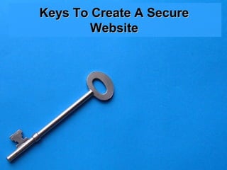 Keys To Create A SecureKeys To Create A Secure
WebsiteWebsite
 