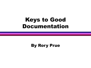 Keys to Good Documentation By Rory Prue 
