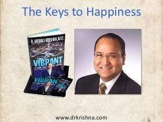 www.drkrishna.com
The Keys to Happiness
 