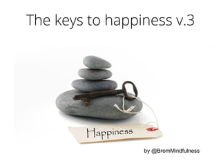 The keys to happiness v.3
by @BromMindfulness
 