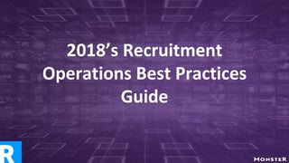 2018’s Recruitment
Operations Best Practices
Guide
 