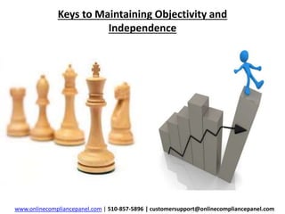 Keys to Maintaining Objectivity and 
Independence 
www.onlinecompliancepanel.com | 510-857-5896 | customersupport@onlinecompliancepanel.com 
 