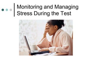 Monitoring and Managing
Stress During the Test
 
