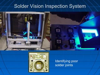 Solder Vision Inspection System




                 Identifying poor
                 solder joints
 