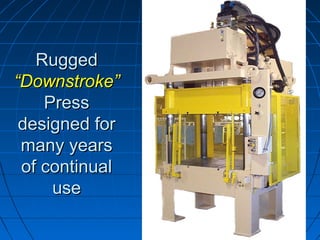 Rugged
“Downstroke”
    Press
 designed for
 many years
 of continual
     use
 