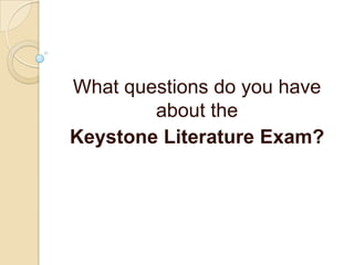 What questions do you have
about the
Keystone Literature Exam?
 
