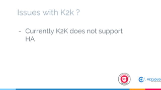 Issues with K2k ?
- Currently K2K does not support
HA
 