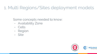 1. Multi Regions/Sites deployment models
Some concepts needed to know:
- Availability Zone
- Cells
- Region
- Site
 
