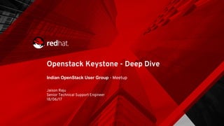 Openstack Keystone - Deep Dive
Indian OpenStack User Group - Meetup
Jaison Raju
Senior Technical Support Engineer
18/06/17
 