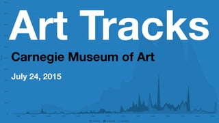 Art Tracks
Carnegie Museum of Art
July 24, 2015
 