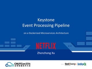 Keystone
Event Processing Pipeline
Zhenzhong Xu
on a Dockerized Microservices Architecture
 
