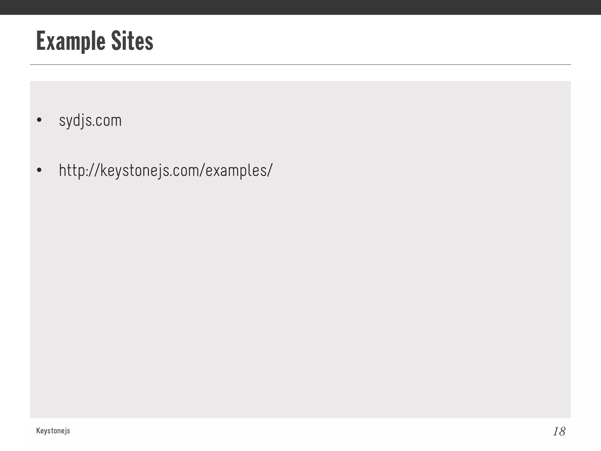 Example Sites
Keystonejs 18
•  sydjs.com
•  http://keystonejs.com/examples/
 