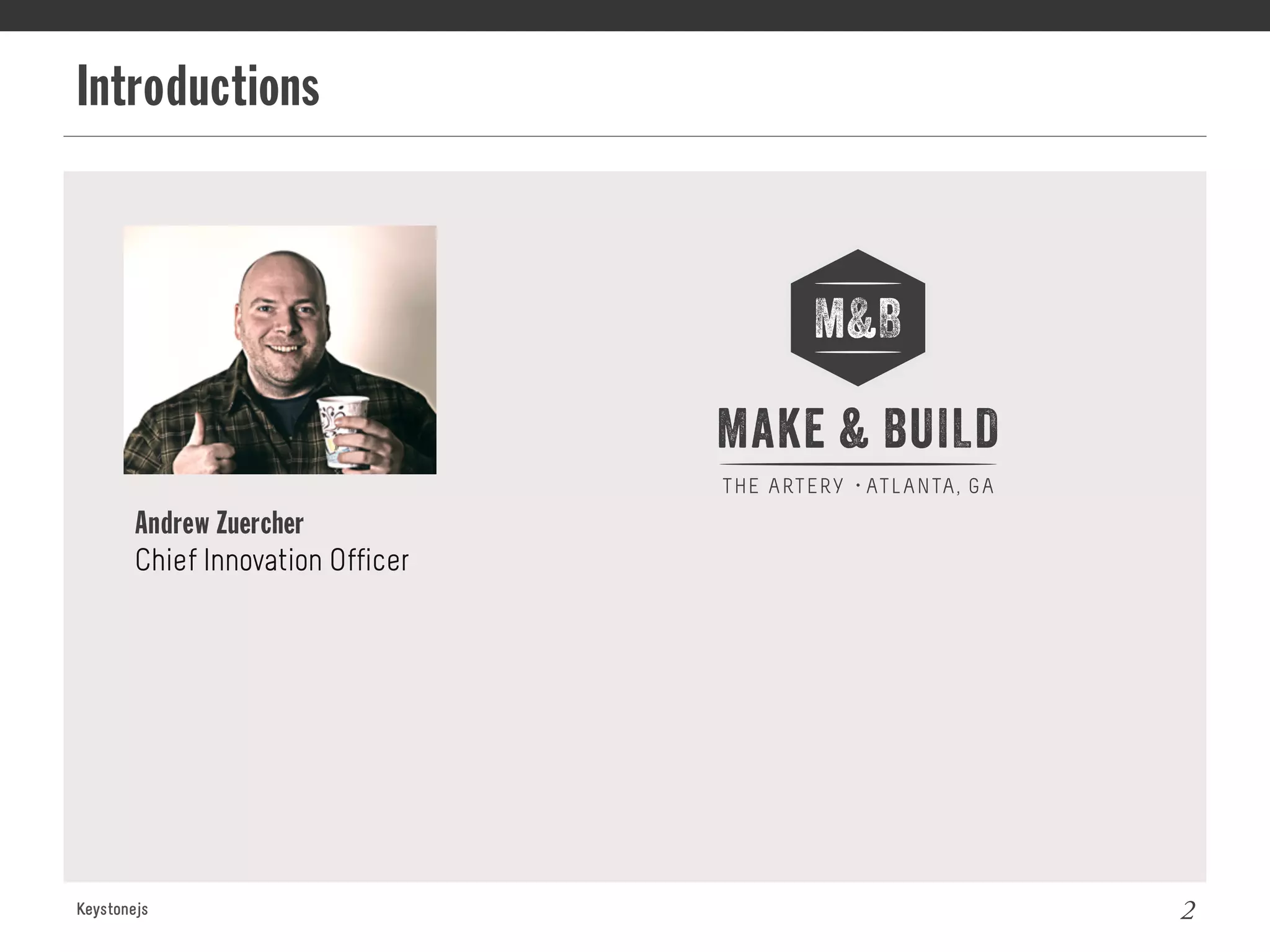 Introductions
Keystonejs 2
Andrew Zuercher
Chief Innovation Officer
 