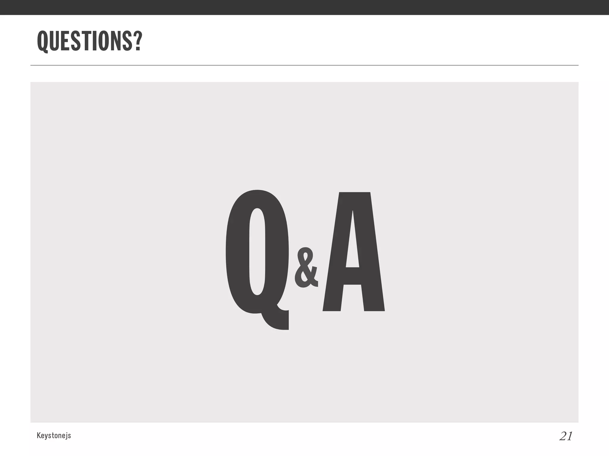 QUESTIONS?
Keystonejs 21
Q&A
 